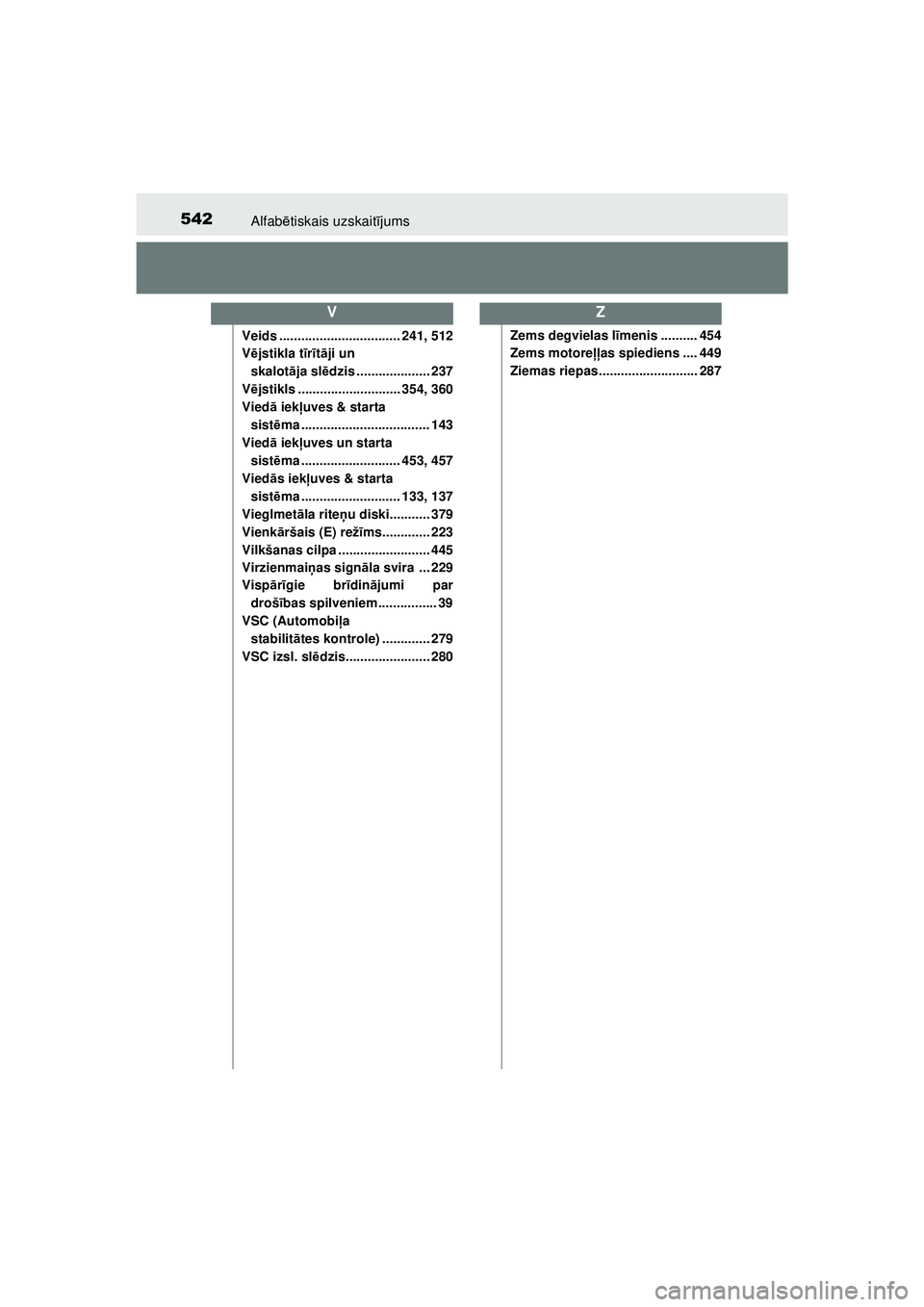 TOYOTA AYGO 2020  Lietošanas Instrukcija (in Latvian) 542Alfabētiskais uzskait ījums
AYGO_OM_Europe_OM9A01LV
Veids ................................. 241, 512
V ējstikla t īr īt ā ji un 
skalot āja slē dzis .................... 237
V ējstikls ...