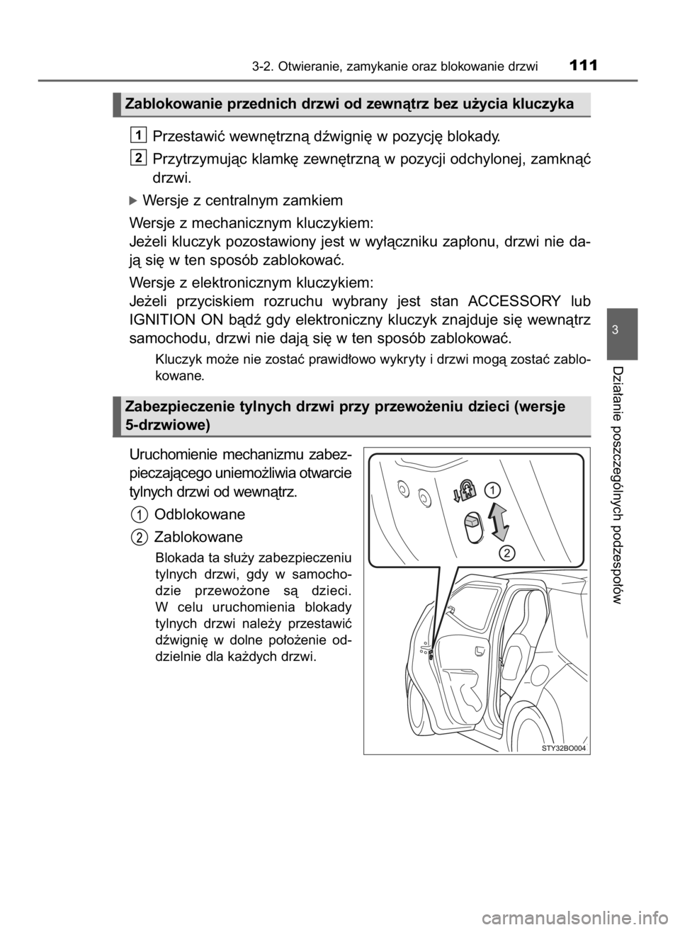 TOYOTA AYGO 2017 Instrukcja obsługi (in Polish) Przestawiç wewn´trznà dêwigni´ w pozycj´ blokady.
Przytrzymujàc klamk´ zewn´trznà w pozycji odchylonej, zamknàç
drzwi.
óWersje z centralnym zamkiem
Wersje z mechanicznym kluczykiem:
Je˝e TOYOTA AYGO 2017 Instrukcja obsługi (in Polish) Przestawiç wewn´trznà dêwigni´ w pozycj´ blokady.
Przytrzymujàc klamk´ zewn´trznà w pozycji odchylonej, zamknàç
drzwi.
óWersje z centralnym zamkiem
Wersje z mechanicznym kluczykiem:
Je˝e