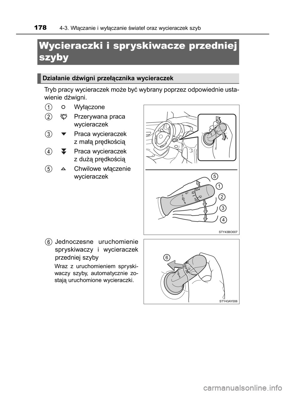 TOYOTA AYGO 2017  Instrukcja obsługi (in Polish) Tryb pracy wycieraczek mo˝e byç wybrany poprzez odpowiednie usta-
wienie dêwigni.
Wy∏àczone
Przerywana praca
wycieraczek
Praca wycieraczek
z ma∏à pr´dkoÊcià
Praca wycieraczek
z du˝à pr´