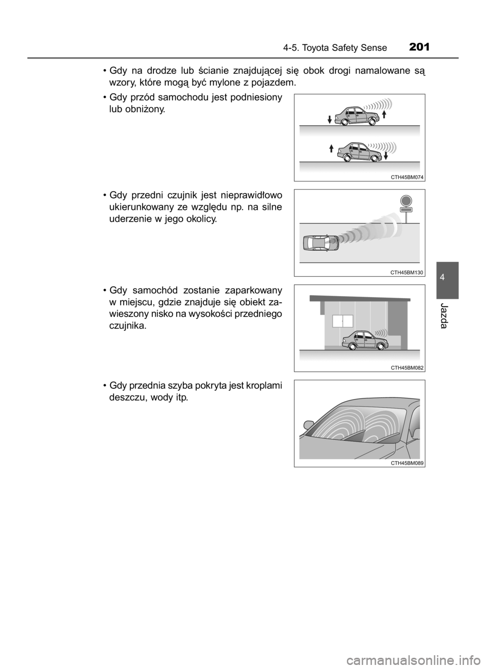 TOYOTA AYGO 2017  Instrukcja obsługi (in Polish) • Gdy  na  drodze  lub  Êcianie  znajdujàcej  si´  obok  drogi  namalowane  sà
wzory, które mogà byç mylone z pojazdem.
• Gdy  przód  samochodu  jest  podniesiony
lub obni˝ony.
• Gdy  p