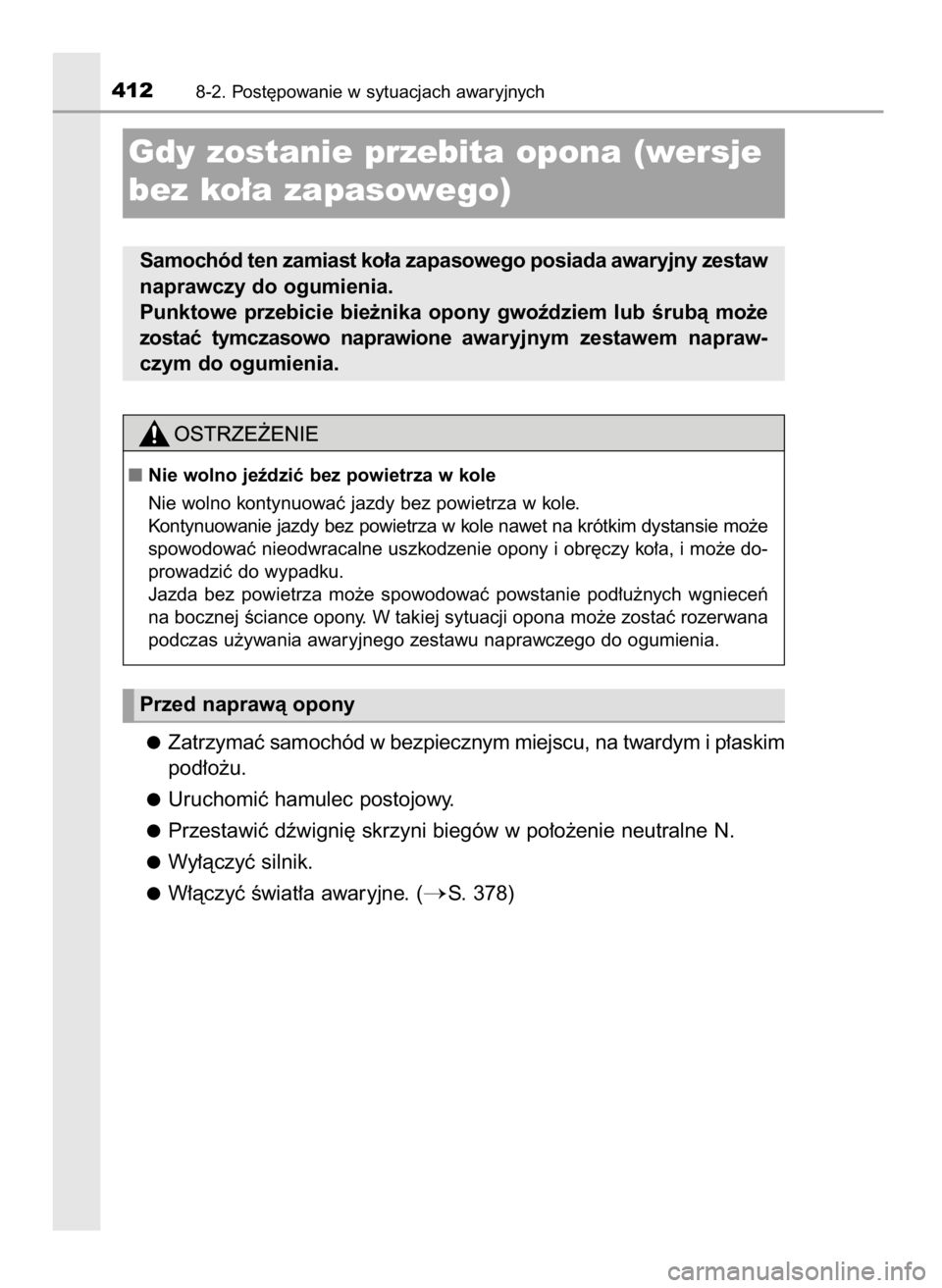 TOYOTA AYGO 2017 Instrukcja obsługi (in Polish) Zatrzymaç samochód w bezpiecznym miejscu, na twardym i p∏askim
pod∏o˝u.
Uruchomiç hamulec postojowy.
Przestawiç dêwigni´ skrzyni biegów w po∏o˝enie neutralne N.
Wy∏àczyç silnik.
W TOYOTA AYGO 2017 Instrukcja obsługi (in Polish) Zatrzymaç samochód w bezpiecznym miejscu, na twardym i p∏askim
pod∏o˝u.
Uruchomiç hamulec postojowy.
Przestawiç dêwigni´ skrzyni biegów w po∏o˝enie neutralne N.
Wy∏àczyç silnik.
W