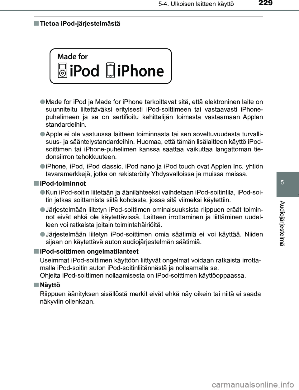 TOYOTA AYGO 2017  Omistajan Käsikirja (in Finnish) 2295-4. Ulkoisen laitteen käyttö
5
Audiojärjestelmä
OM99Q24FI
nTietoa iPod-järjestelmästä
lMade for iPod ja Made for iPhone tarkoittavat sitä, että elektroninen laite on
suunniteltu liitettä