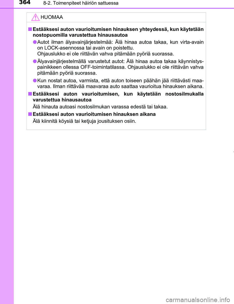 TOYOTA AYGO 2017  Omistajan Käsikirja (in Finnish) 3648-2. Toimenpiteet häiriön sattuessa
OM99Q24FI
HUOMAA
nEstääksesi auton vaurioitumisen  hinauksen yhteydessä, kun käytetään
nostopuomilla varustettua hinausautoa
l Autot ilman älyavainjärj