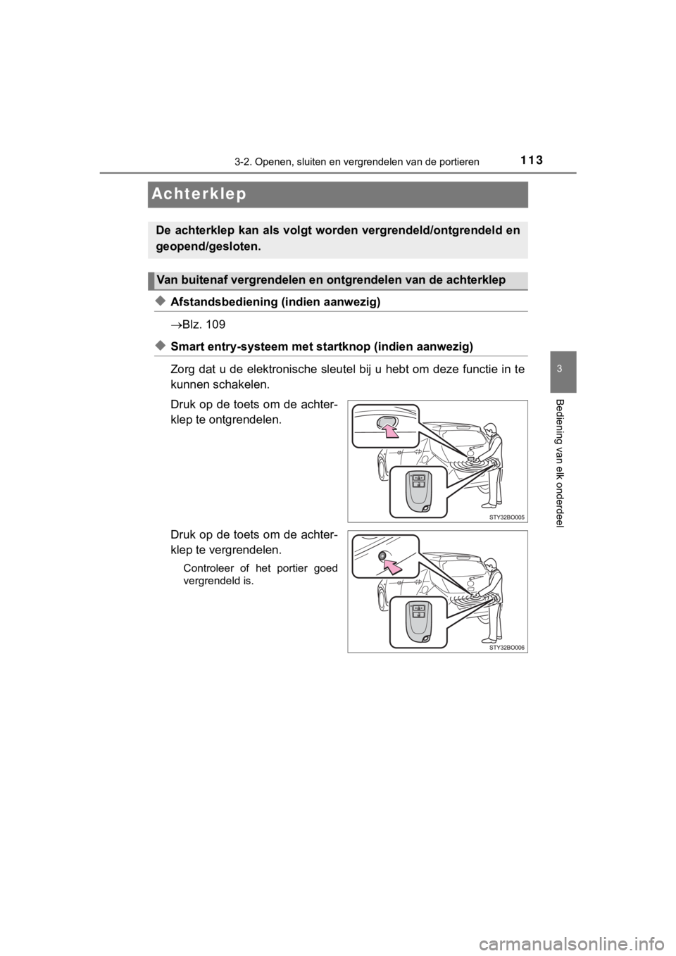 TOYOTA AYGO 2017  Instructieboekje (in Dutch) 113
3
3-2. Openen, sluiten en vergrendelen van de portieren
Bediening van elk onderdeel
AYGO_OM_Europe_OM99Q24E
Achterklep
◆Afstandsbediening (indien aanwezig)
Blz. 109
◆Smart entry-systeem met