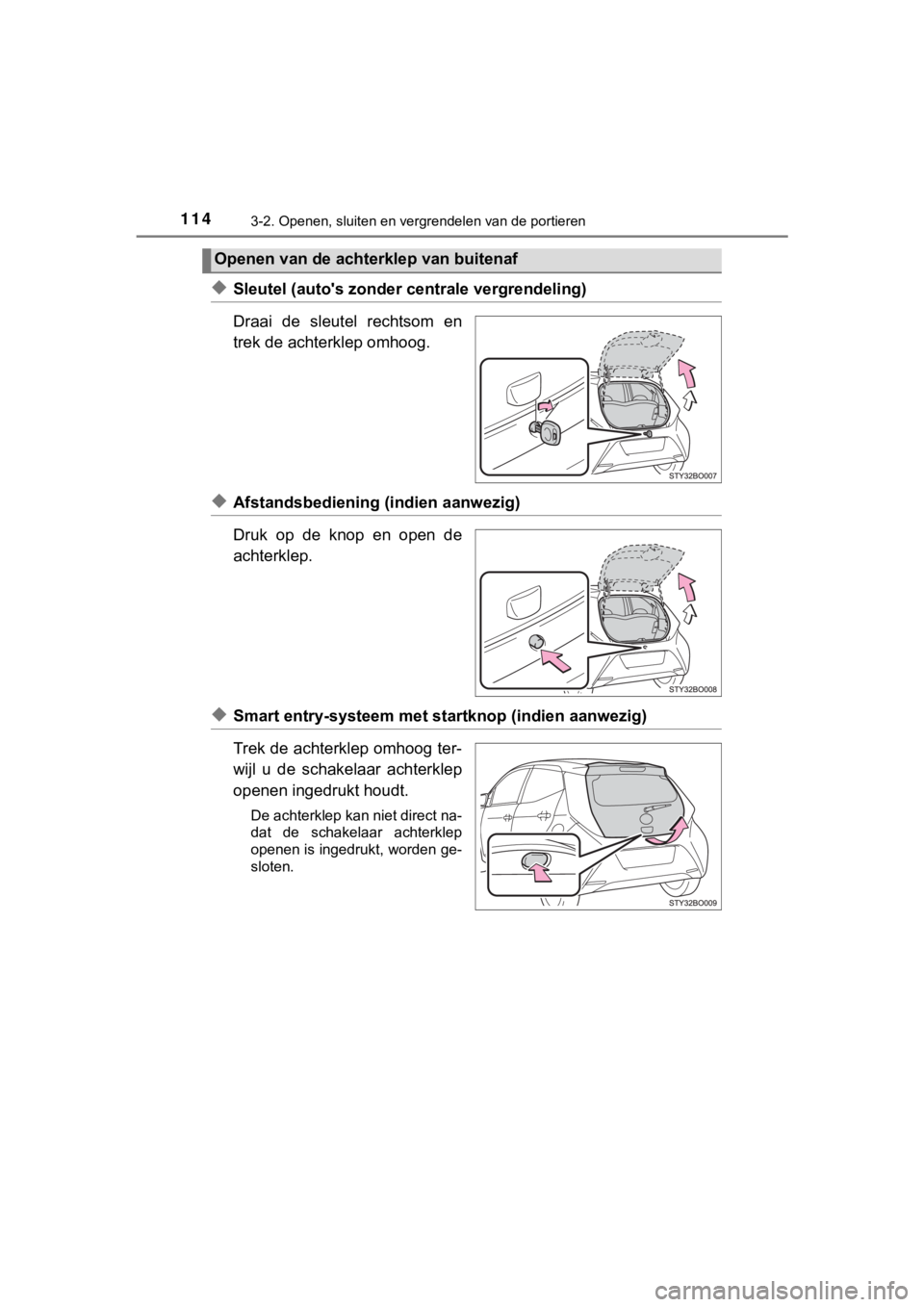 TOYOTA AYGO 2017  Instructieboekje (in Dutch) 1143-2. Openen, sluiten en vergrendelen van de portieren
AYGO_OM_Europe_OM99Q24E
◆Sleutel (auto's zonder centrale vergrendeling)
Draai  de  sleutel  rechtsom  en
trek de achterklep omhoog.
◆Af