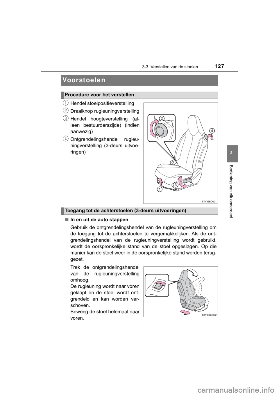 TOYOTA AYGO 2017 Instructieboekje (in Dutch) 127
3
3-3. Verstellen van de stoelen
Bediening van elk onderdeel
AYGO_OM_Europe_OM99Q24E
Voorstoelen
Hendel stoelpositieverstelling
Draaiknop rugleuningverstelling
Hendel hoogteverstelling (al-
leen TOYOTA AYGO 2017 Instructieboekje (in Dutch) 127
3
3-3. Verstellen van de stoelen
Bediening van elk onderdeel
AYGO_OM_Europe_OM99Q24E
Voorstoelen
Hendel stoelpositieverstelling
Draaiknop rugleuningverstelling
Hendel hoogteverstelling (al-
leen