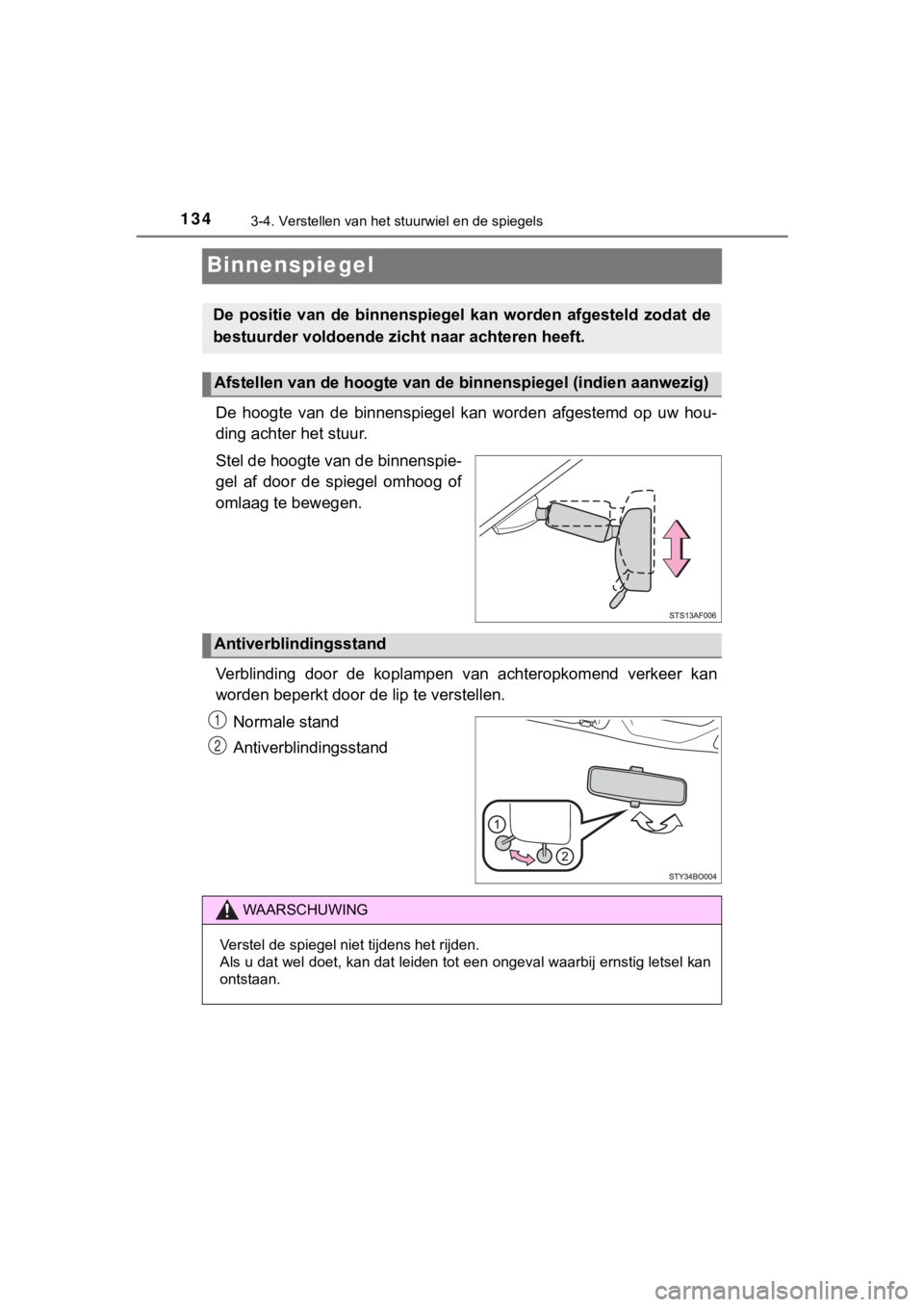 TOYOTA AYGO 2017  Instructieboekje (in Dutch) 1343-4. Verstellen van het stuurwiel en de spiegels
AYGO_OM_Europe_OM99Q24E
Binnenspiegel
De  hoogte  van  de  binnenspiegel  kan  worden  afgestemd  op  uw  hou-
ding achter het stuur.
Stel de hoogte