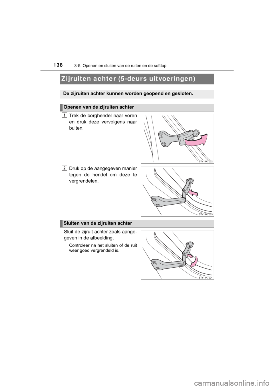 TOYOTA AYGO 2017  Instructieboekje (in Dutch) 1383-5. Openen en sluiten van de ruiten en de softtop
AYGO_OM_Europe_OM99Q24E
Zijruiten achter (5-deurs uitvoeringen)
Trek  de  borghendel  naar  voren
en  druk  deze  vervolgens  naar
buiten.
Druk op