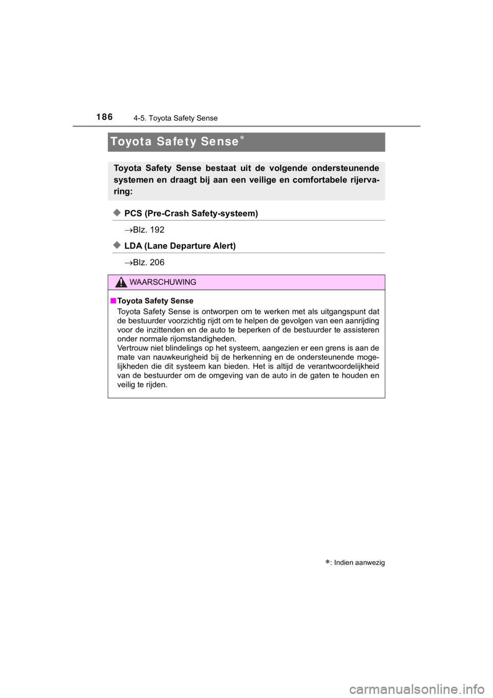 TOYOTA AYGO 2017  Instructieboekje (in Dutch) 1864-5. Toyota Safety Sense
AYGO_OM_Europe_OM99Q24E
Toyota Safety Sense
◆PCS (Pre-Crash Safety-systeem)
Blz. 192
◆LDA (Lane Departure Alert)
Blz. 206
: Indien aanwezig
Toyota  Safety  