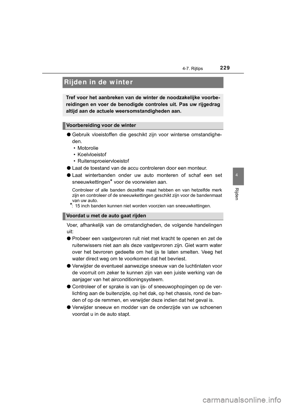 TOYOTA AYGO 2017  Instructieboekje (in Dutch) 229
4
4-7. Rijtips
Rijden
AYGO_OM_Europe_OM99Q24E
Rijden in de winter
●Gebruik  vloeistoffen  die  geschikt  zijn  voor  winterse  omstandigh e-
den.  • Motorolie
• Koelvloeistof
• Ruitensproe