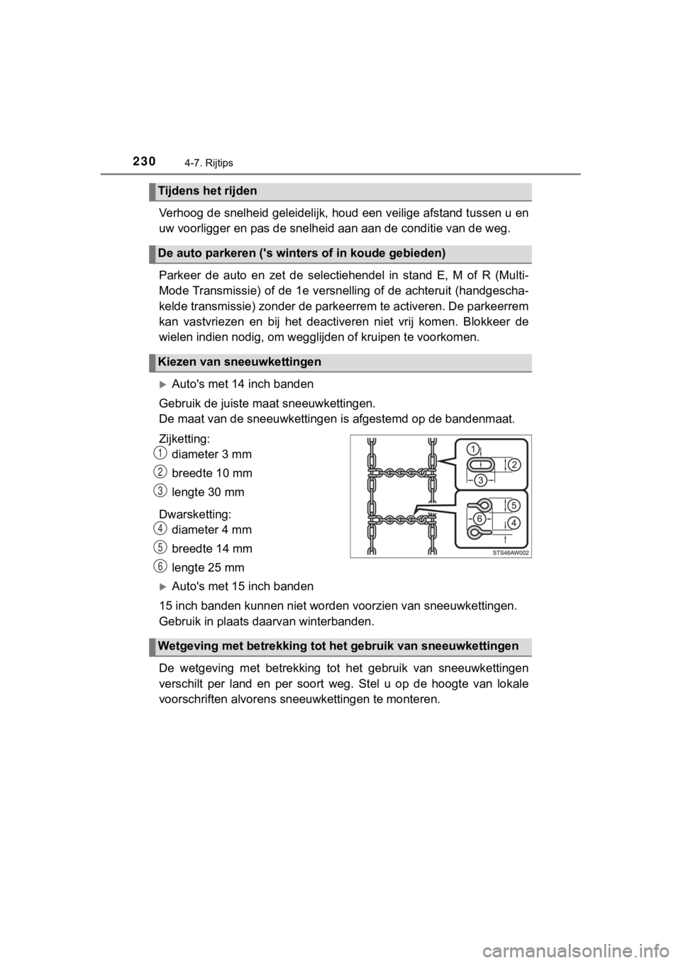 TOYOTA AYGO 2017  Instructieboekje (in Dutch) 2304-7. Rijtips
AYGO_OM_Europe_OM99Q24E
Verhoog de snelheid geleidelijk, houd een veilige afstand tussen u en
uw voorligger en pas de snelheid  aan aan de conditie van de weg.
Parkeer  de  auto  en  z