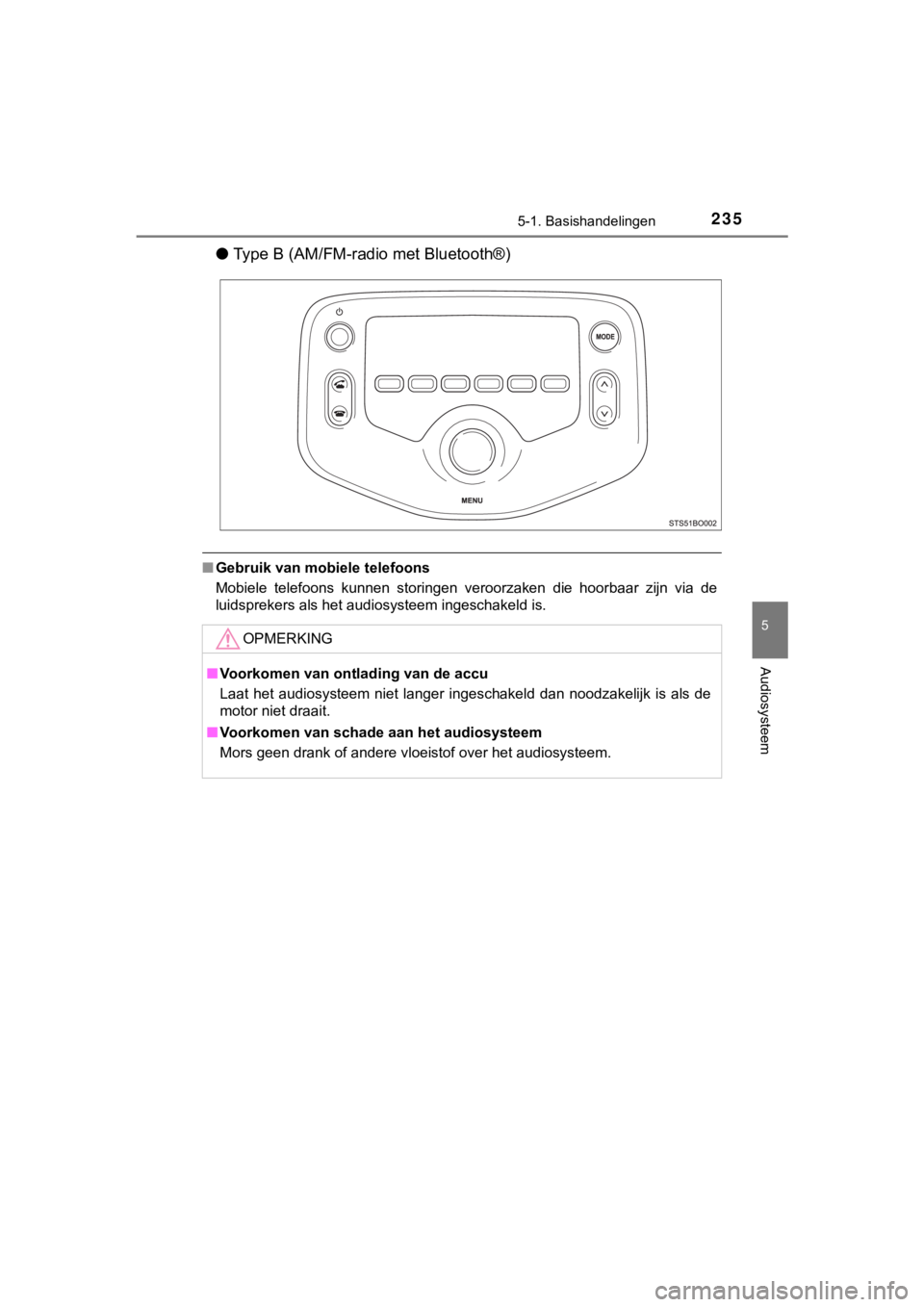 TOYOTA AYGO 2017  Instructieboekje (in Dutch) 2355-1. Basishandelingen
5
Audiosysteem
AYGO_OM_Europe_OM99Q24E
●Type B (AM/FM-radio met Bluetooth®)
■Gebruik van mobiele telefoons
Mobiele  telefoons  kunnen  storingen  veroorzaken  die  hoorba