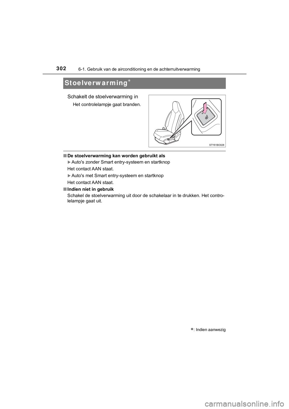 TOYOTA AYGO 2017  Instructieboekje (in Dutch) 3026-1. Gebruik van de airconditioning en de achterruitverwarming
AYGO_OM_Europe_OM99Q24E
Stoelverwarming
Schakelt de stoelverwarming in
Het controlelampje gaat branden.
■De stoelverwarming kan w