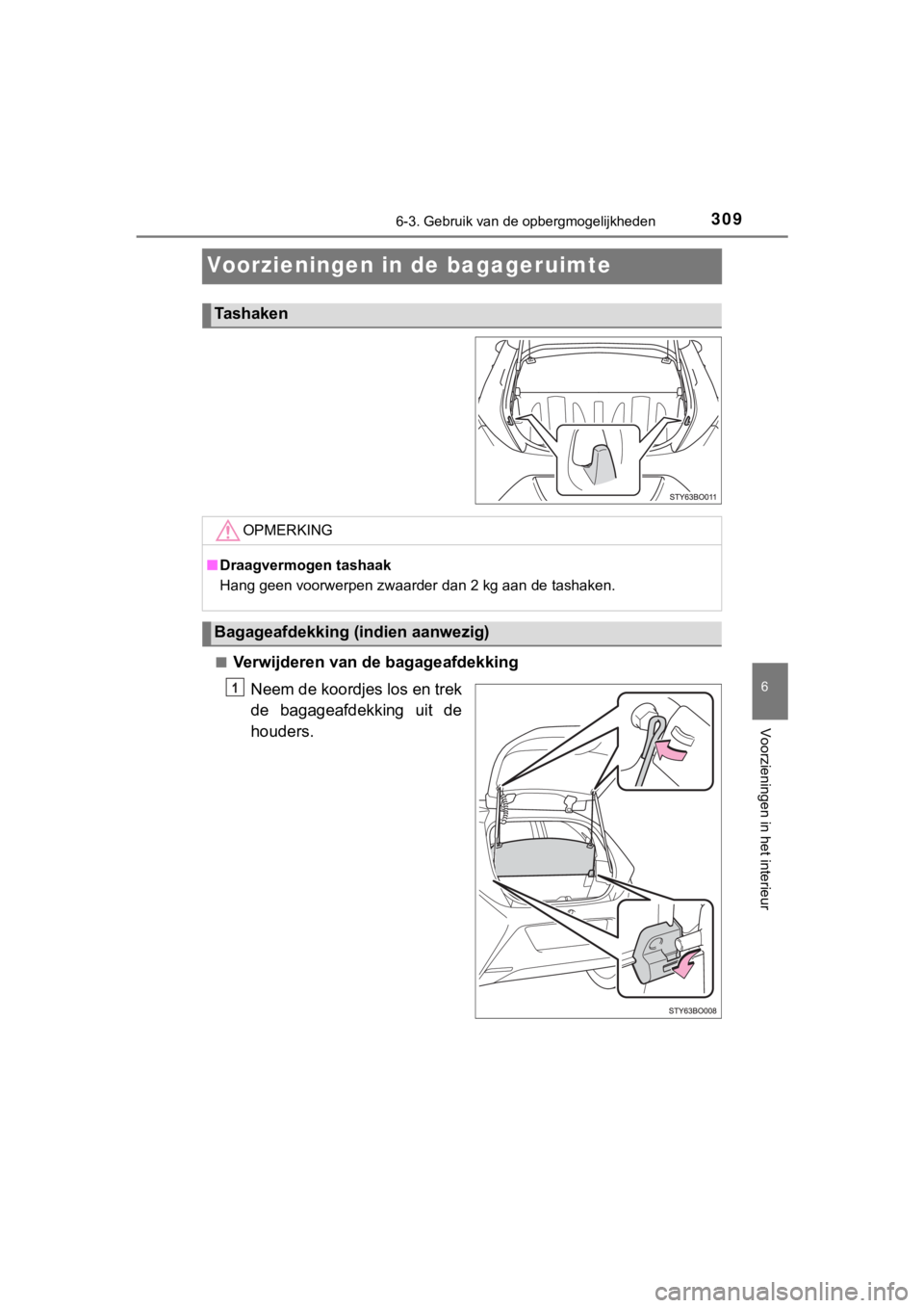 TOYOTA AYGO 2017  Instructieboekje (in Dutch) 3096-3. Gebruik van de opbergmogelijkheden
6
Voorzieningen in het interieur
AYGO_OM_Europe_OM99Q24E
Voorzieningen in de bagageruimte
■Verwijderen van de bagageafdekking
Neem de koordjes los en trek
