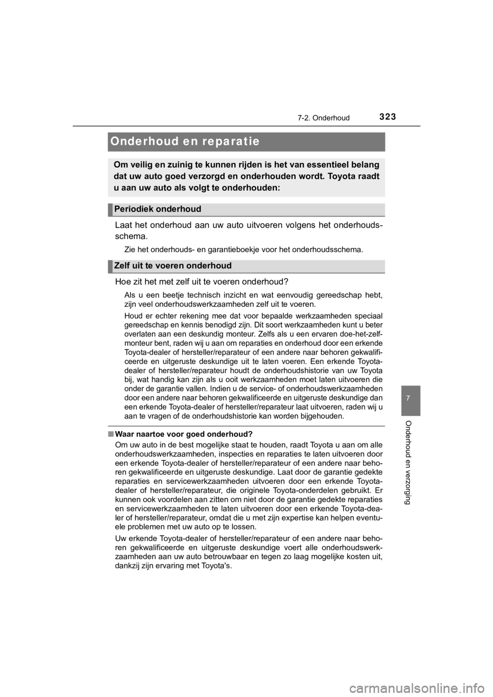 TOYOTA AYGO 2017 Instructieboekje (in Dutch) 3237-2. Onderhoud
7
Onderhoud en verzorging
AYGO_OM_Europe_OM99Q24E
Onderhoud en reparatie
Laat het onderhoud aan uw auto uitvoeren volgens het onderhouds-
schema.
Zie het onderhouds- en gara TOYOTA AYGO 2017 Instructieboekje (in Dutch) 3237-2. Onderhoud
7
Onderhoud en verzorging
AYGO_OM_Europe_OM99Q24E
Onderhoud en reparatie
Laat het onderhoud aan uw auto uitvoeren volgens het onderhouds-
schema.
Zie het onderhouds- en gara
