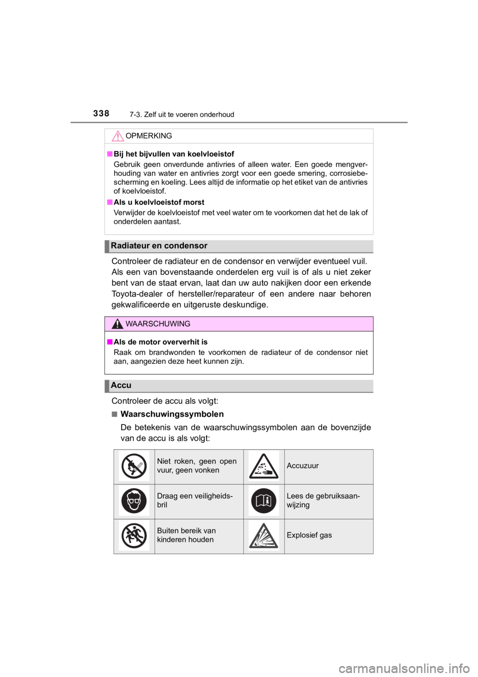 TOYOTA AYGO 2017 Instructieboekje (in Dutch) 3387-3. Zelf uit te voeren onderhoud
AYGO_OM_Europe_OM99Q24E
Controleer de radiateur en de condensor en verwijder eventueel vuil.
Als een van bovenstaande onderdelen erg vuil is of als u TOYOTA AYGO 2017 Instructieboekje (in Dutch) 3387-3. Zelf uit te voeren onderhoud
AYGO_OM_Europe_OM99Q24E
Controleer de radiateur en de condensor en verwijder eventueel vuil.
Als een van bovenstaande onderdelen erg vuil is of als u