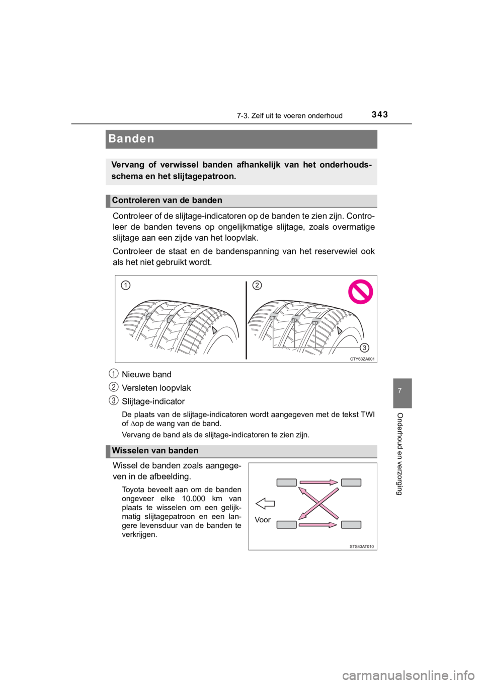 TOYOTA AYGO 2017 Instructieboekje (in Dutch) 3437-3. Zelf uit te voeren onderhoud
7
Onderhoud en verzorging
AYGO_OM_Europe_OM99Q24E
Banden
Controleer of de slijtage-indicatoren op de banden te zien zijn . Contro-
leer de banden tevens op on TOYOTA AYGO 2017 Instructieboekje (in Dutch) 3437-3. Zelf uit te voeren onderhoud
7
Onderhoud en verzorging
AYGO_OM_Europe_OM99Q24E
Banden
Controleer of de slijtage-indicatoren op de banden te zien zijn . Contro-
leer de banden tevens op on