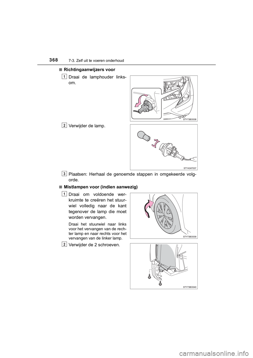 TOYOTA AYGO 2017  Instructieboekje (in Dutch) 3687-3. Zelf uit te voeren onderhoud
AYGO_OM_Europe_OM99Q24E■
Richtingaanwijzers voor
Draai  de  lamphouder  links-
om.
Verwijder de lamp.
Plaatsen:  Herhaal  de  genoemde  stappen  in  omgekeerde  
