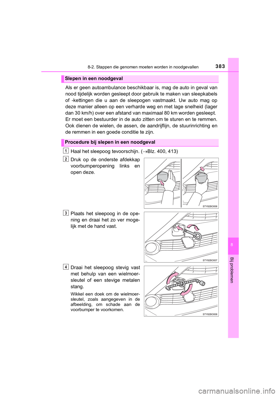 TOYOTA AYGO 2017  Instructieboekje (in Dutch) 3838-2. Stappen die genomen moeten worden in noodgevallen
8
Bij problemen
AYGO_OM_Europe_OM99Q24E
Als er geen autoambulance beschikbaar is, mag de auto in geval  van
nood tijdelijk worden gesleept d o