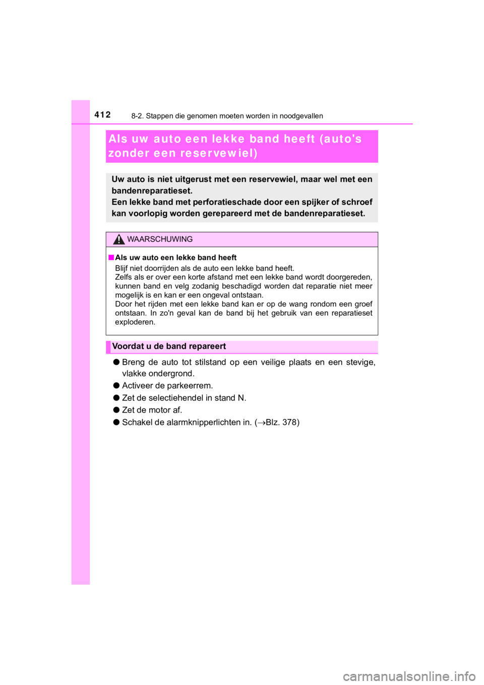 TOYOTA AYGO 2017 Instructieboekje (in Dutch) 4128-2. Stappen die genomen moeten worden in noodgevallen
AYGO_OM_Europe_OM99Q24E
Als uw auto een lekke band heeft (autos
zonder een reser vewiel)
● Breng de auto tot stilstand op een veili TOYOTA AYGO 2017 Instructieboekje (in Dutch) 4128-2. Stappen die genomen moeten worden in noodgevallen
AYGO_OM_Europe_OM99Q24E
Als uw auto een lekke band heeft (autos
zonder een reser vewiel)
● Breng de auto tot stilstand op een veili