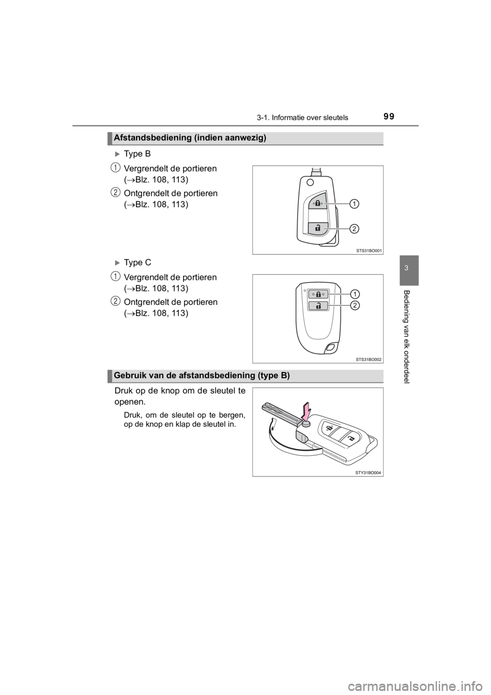 TOYOTA AYGO 2017  Instructieboekje (in Dutch) 993-1. Informatie over sleutels
3
Bediening van elk onderdeel
AYGO_OM_Europe_OM99Q24E
Ty p e   B
Vergrendelt de portieren 
( Blz. 108, 113)
Ontgrendelt de portieren 
(  Blz. 108, 113)
Ty p
