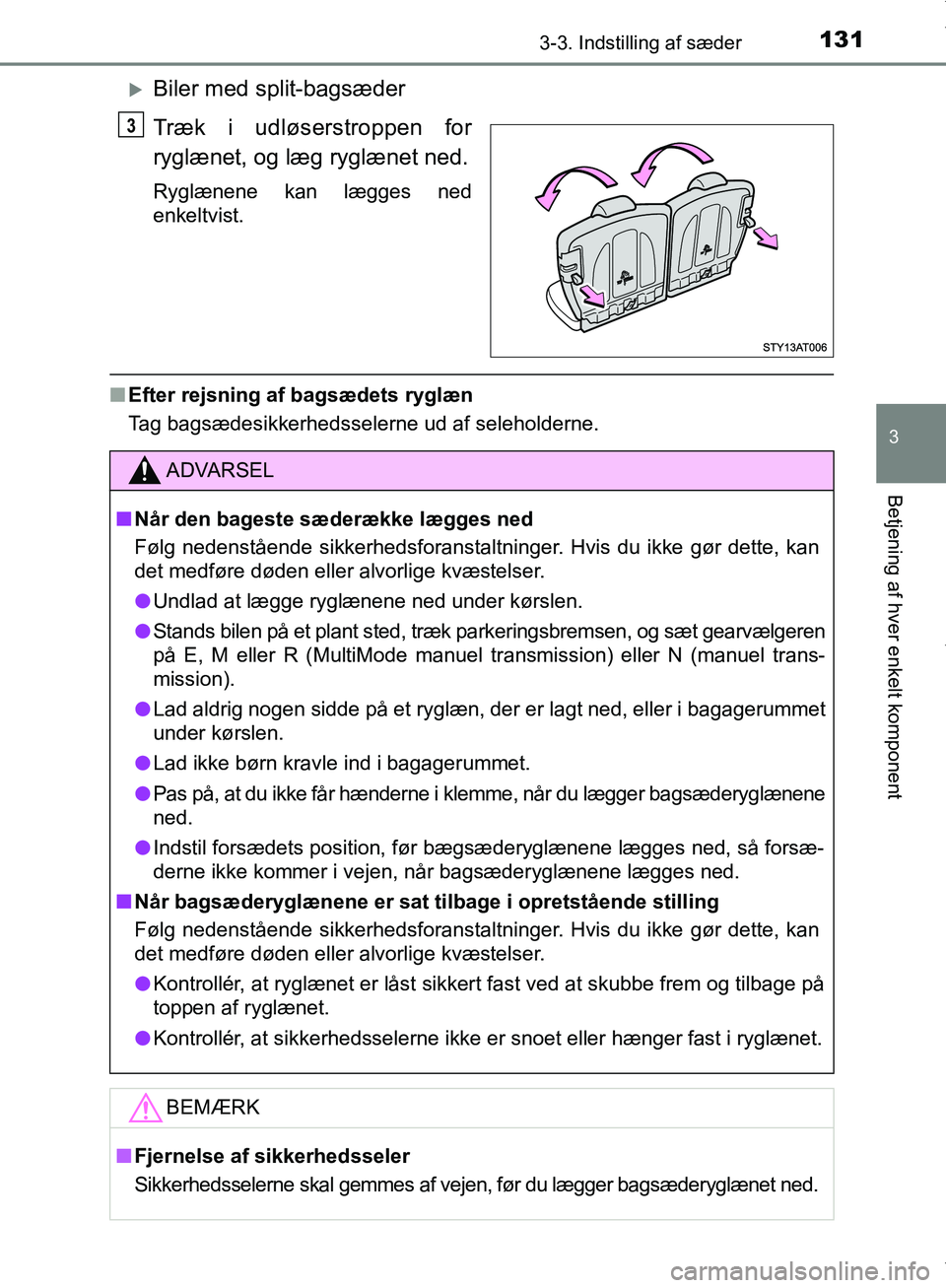 TOYOTA AYGO 2017  Brugsanvisning (in Danish) 1313-3. Indstilling af sæder
3
Betjening af hver enkelt komponent
OM99Q24DK
Biler med split-bagsæder
Træk i udløserstroppen for
ryglænet, og læg ryglænet ned.
Ryglænene kan lægges ned
enke