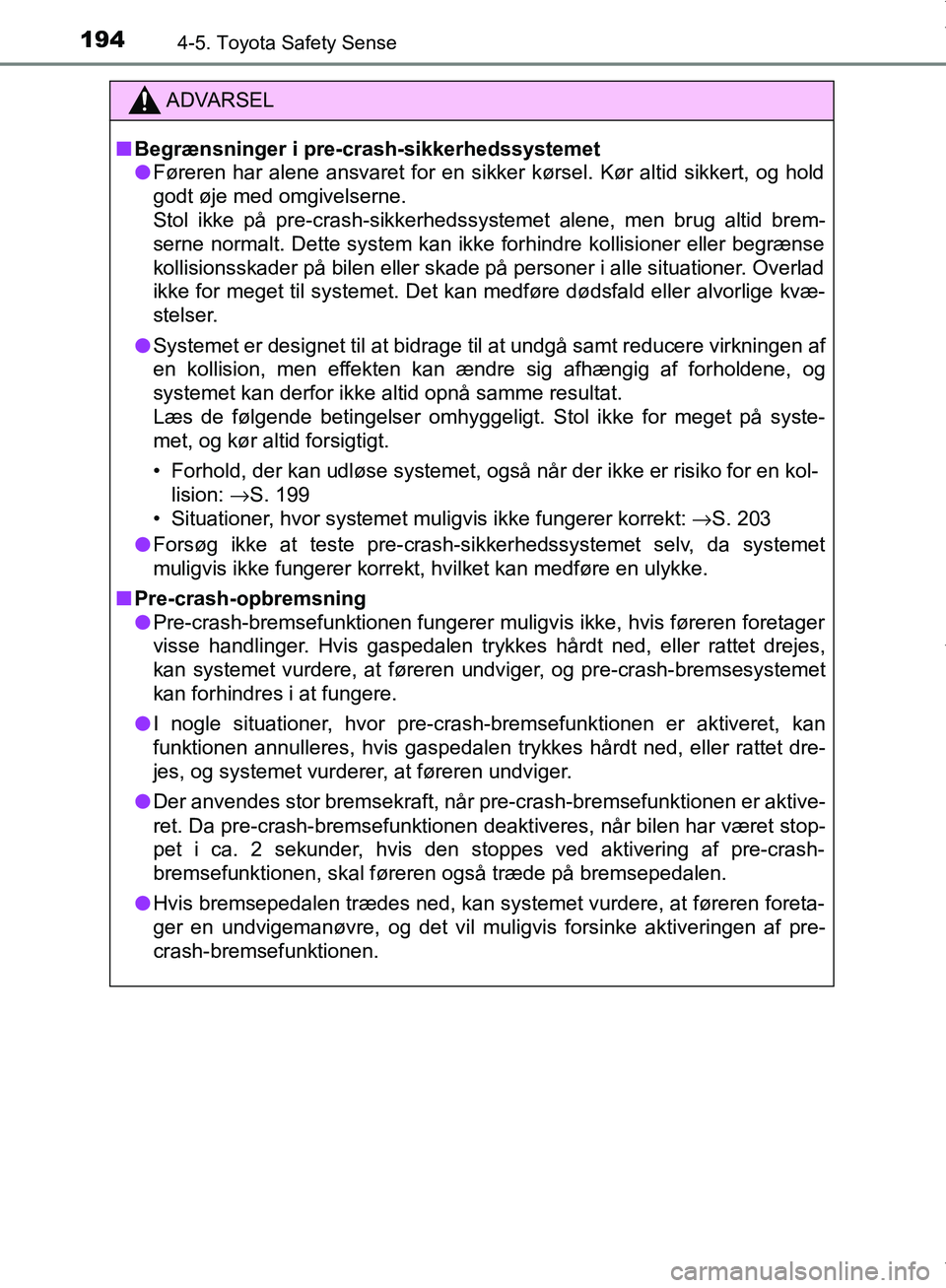 TOYOTA AYGO 2017  Brugsanvisning (in Danish) 1944-5. Toyota Safety Sense
OM99Q24DK
ADVARSEL
n Begrænsninger i pre-crash-sikkerhedssystemet
l Føreren har alene ansvaret for en sikker kørsel. Kør altid sikkert, og hold
godt øje med omgivelser