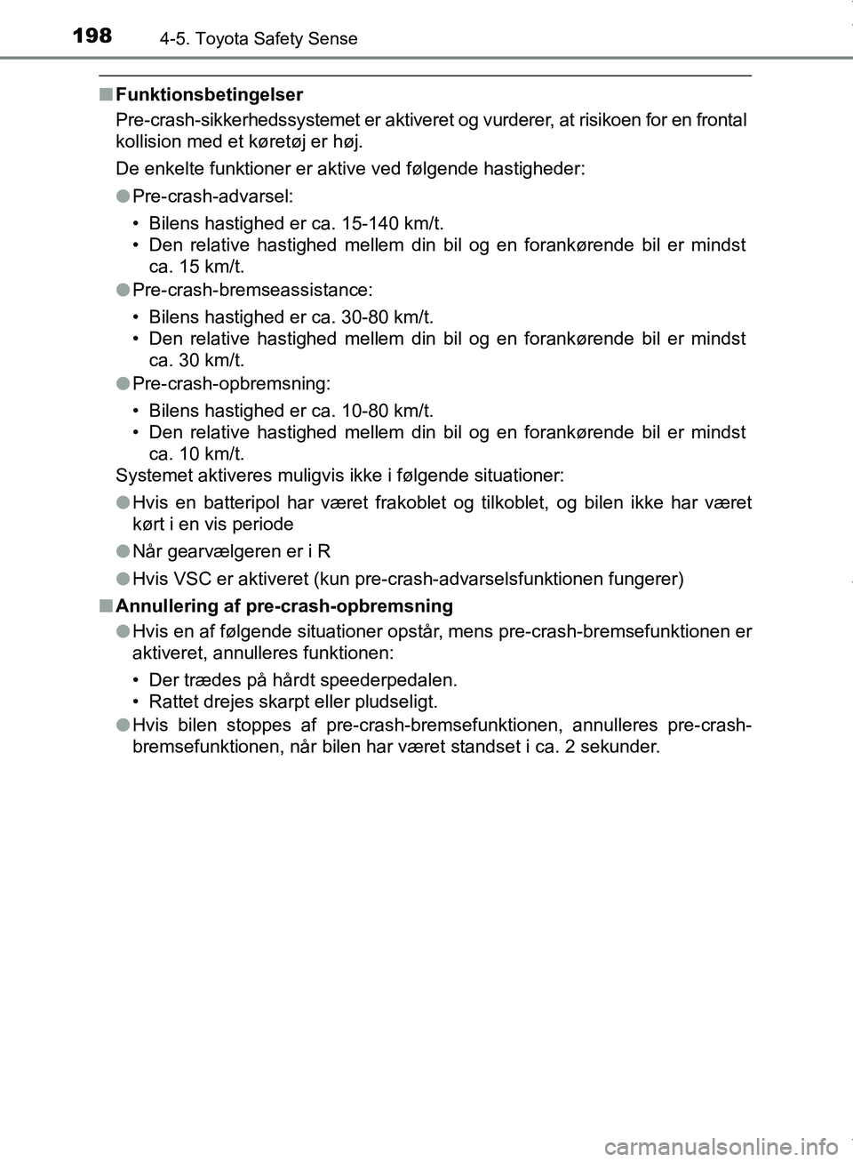 TOYOTA AYGO 2017  Brugsanvisning (in Danish) 1984-5. Toyota Safety Sense
OM99Q24DK
nFunktionsbetingelser
Pre-crash-sikkerhedssystemet er aktiveret og vurderer, at risikoen for en frontal
kollision med et køretøj er høj.
De enkelte funktioner 