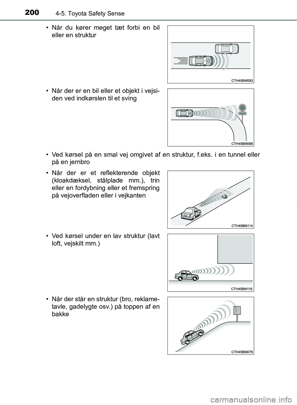 TOYOTA AYGO 2017  Brugsanvisning (in Danish) 2004-5. Toyota Safety Sense
OM99Q24DK• Ved kørsel på en smal vej omgivet af en struktur, f.eks. i en tunnel eller
på en jernbro
• Når du kører meget tæt forbi en bil
eller en struktur
• N