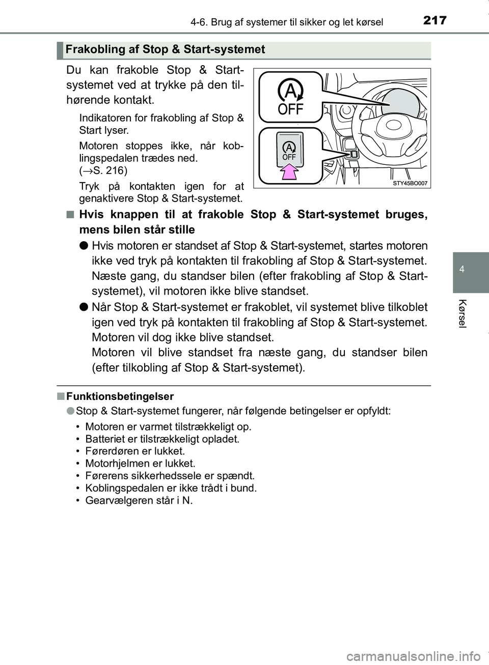 TOYOTA AYGO 2017  Brugsanvisning (in Danish) 2174-6. Brug af systemer til sikker og let kørsel
4
Kørsel
OM99Q24DK
Du kan frakoble Stop & Start-
systemet ved at trykke på den til-
hørende kontakt.
Indikatoren for frakobling af Stop &
Start ly