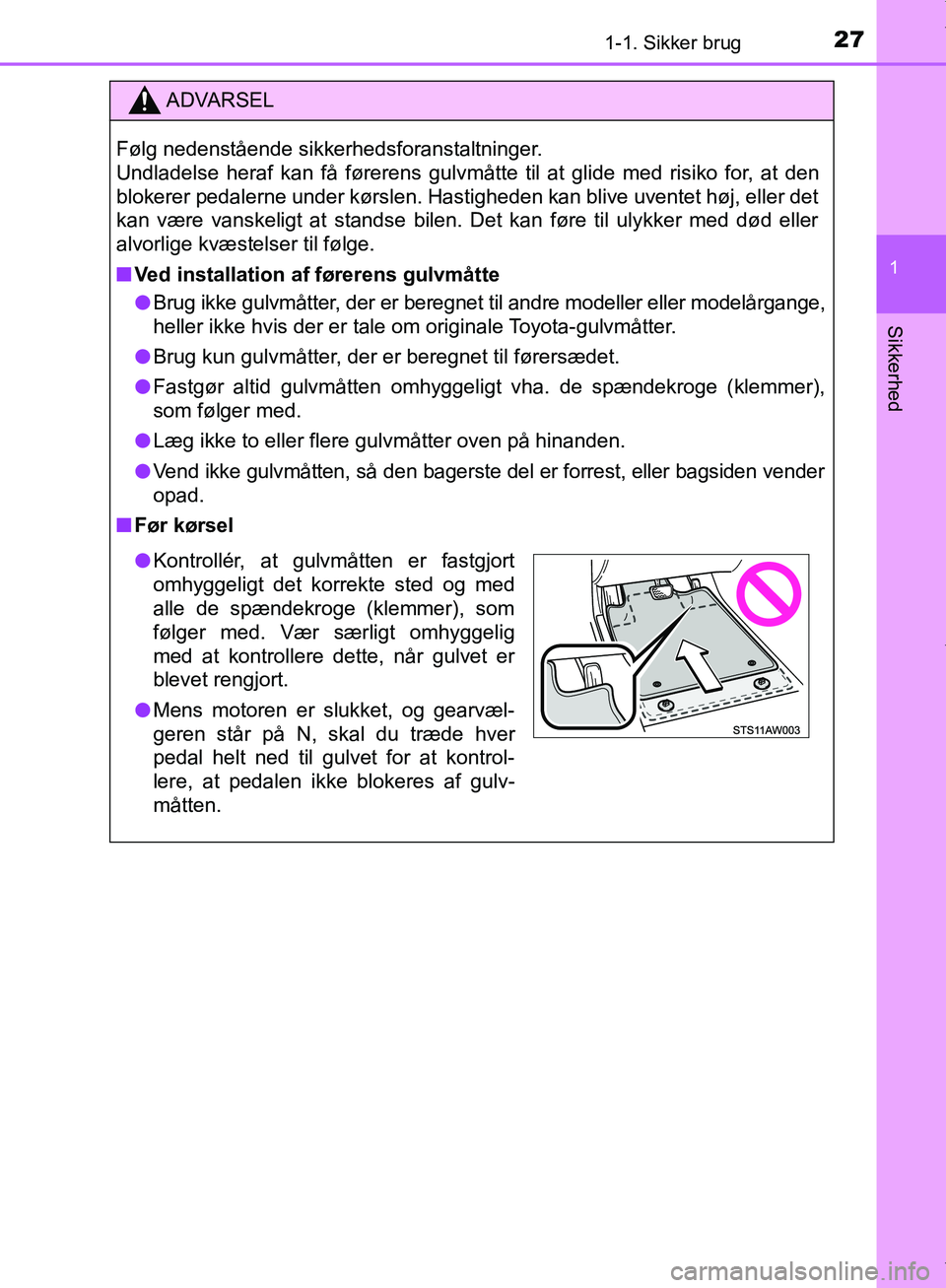 TOYOTA AYGO 2017  Brugsanvisning (in Danish) 271-1. Sikker brug
1
Sikkerhed
OM99Q24DK
ADVARSEL
Følg nedenstående sikkerhedsforanstaltninger. 
Undladelse heraf kan få førerens gulvmåtte til at glide med risiko for, at den
blokerer pedalerne 