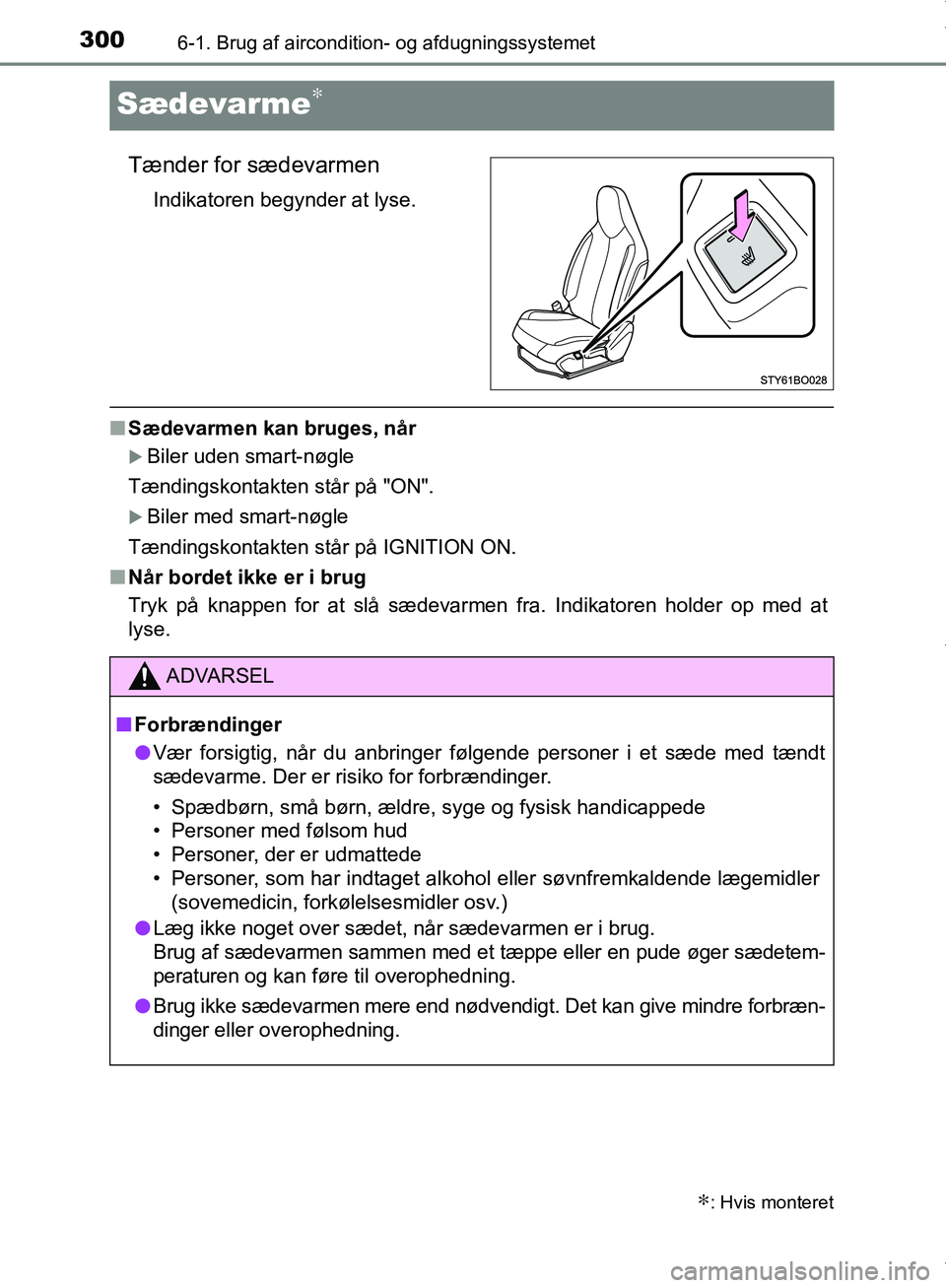 TOYOTA AYGO 2017  Brugsanvisning (in Danish) 3006-1. Brug af aircondition- og afdugningssystemet
OM99Q24DK
Sædevarme∗
Tænder for sædevarmen
Indikatoren begynder at lyse.
nSædevarmen kan bruges, når
Biler uden smart-nøgle
Tændingskont