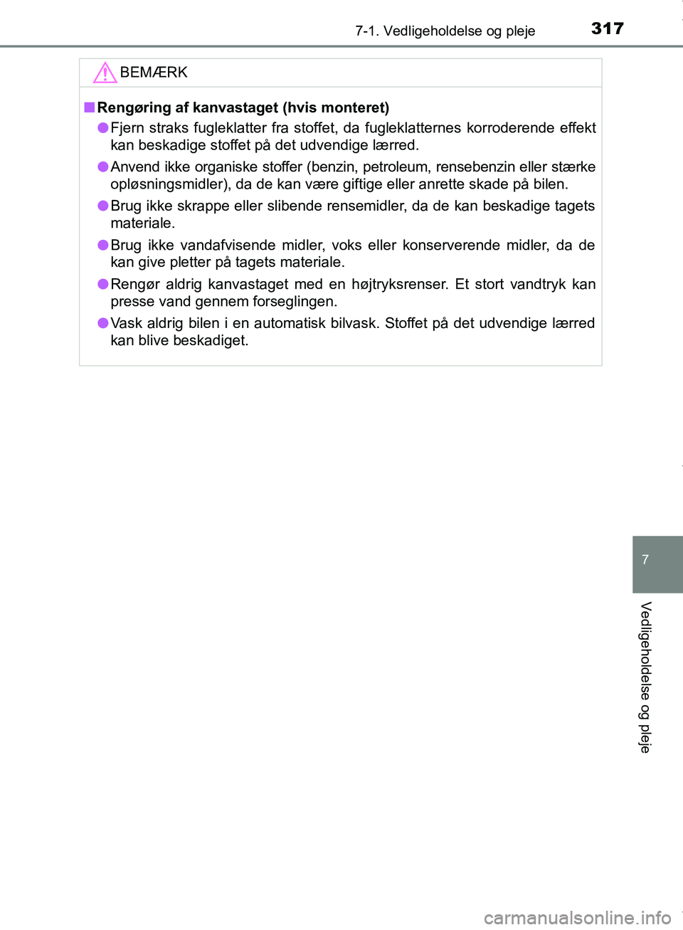 TOYOTA AYGO 2017  Brugsanvisning (in Danish) 3177-1. Vedligeholdelse og pleje
7
Vedligeholdelse og pleje
OM99Q24DKBEMÆRK
n
Rengøring af kanvastaget (hvis monteret)
l Fjern straks fugleklatter fra stoffet, da fugleklatternes korroderende effekt