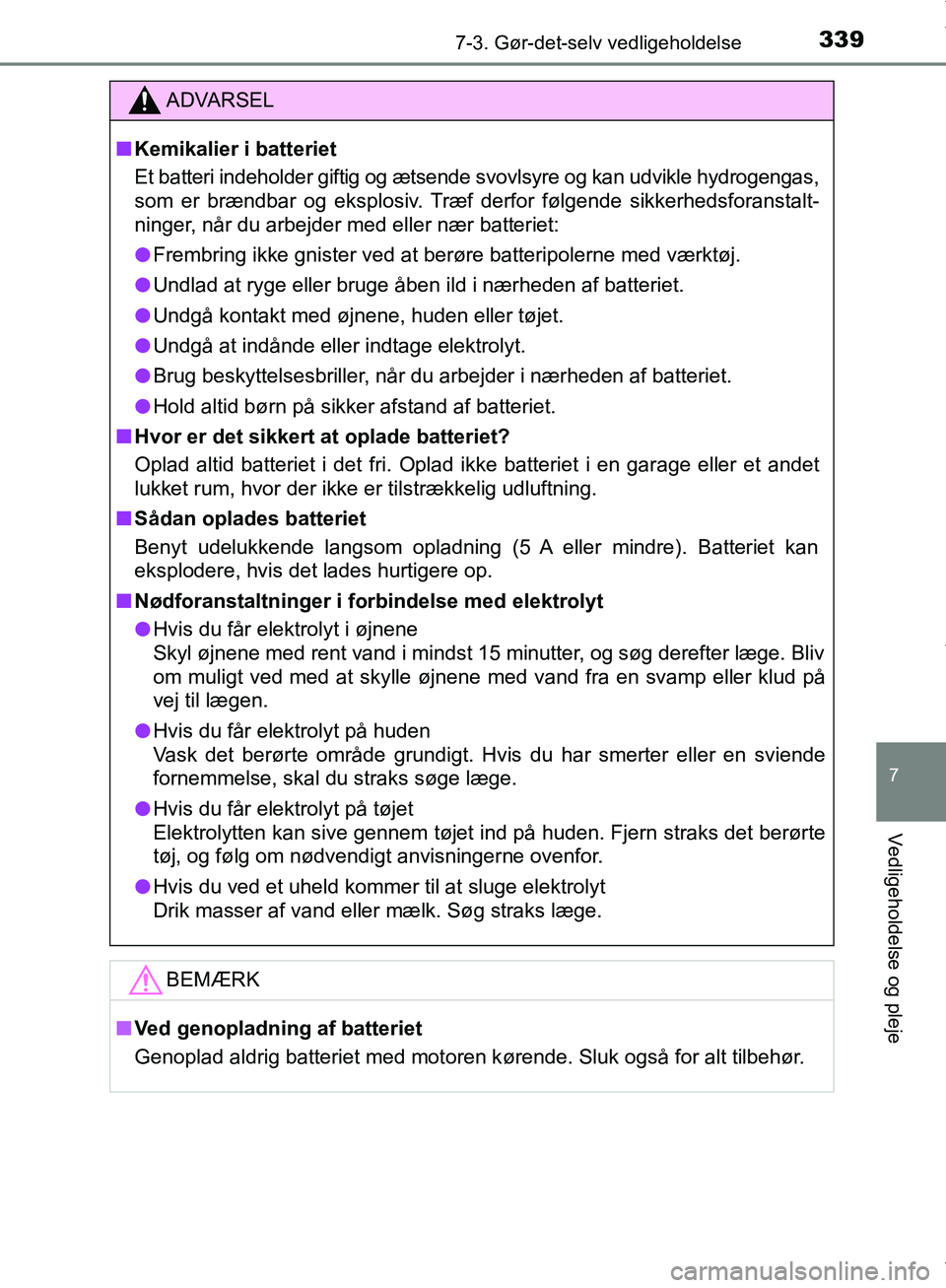 TOYOTA AYGO 2017  Brugsanvisning (in Danish) 3397-3. Gør-det-selv vedligeholdelse
7
Vedligeholdelse og pleje
OM99Q24DK
ADVARSEL
n Kemikalier i batteriet
Et batteri indeholder giftig og ætsende  svovlsyre og kan udvikle hydrogengas,
som er bræ