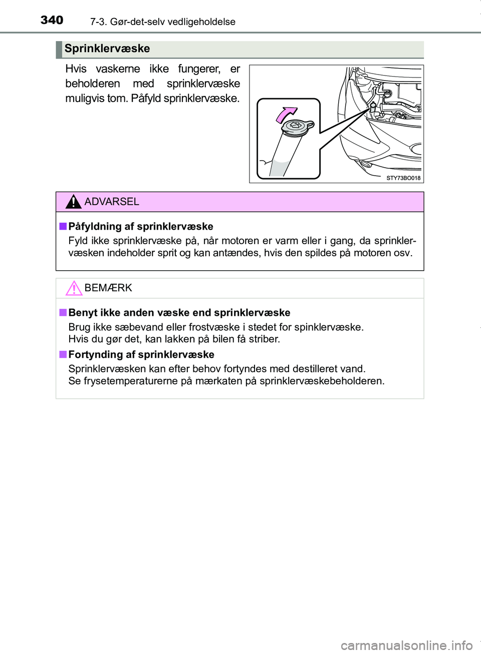 TOYOTA AYGO 2017  Brugsanvisning (in Danish) 3407-3. Gør-det-selv vedligeholdelse
OM99Q24DK
Hvis vaskerne ikke fungerer, er
beholderen med sprinklervæske
muligvis tom. Påfyld sprinklervæske.
Sprinklervæske
ADVARSEL
n Påfyldning af sprinkle