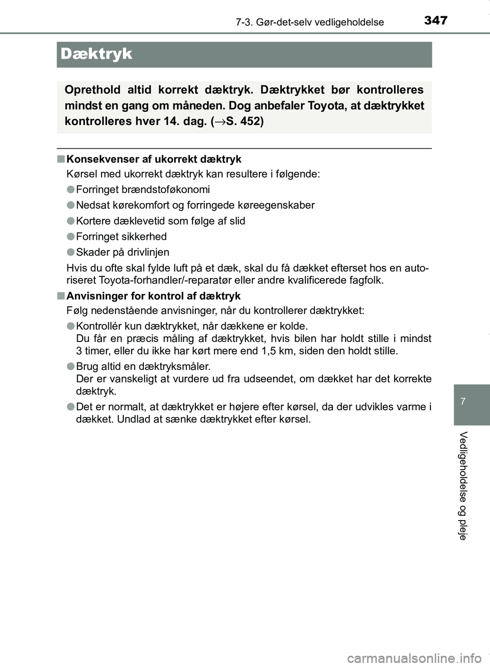 TOYOTA AYGO 2017  Brugsanvisning (in Danish) 3477-3. Gør-det-selv vedligeholdelse
7
Vedligeholdelse og pleje
OM99Q24DK
Dæktryk
nKonsekvenser af ukorrekt dæktryk
Kørsel med ukorrekt dæktryk kan resultere i følgende:
lForringet brændstoføk