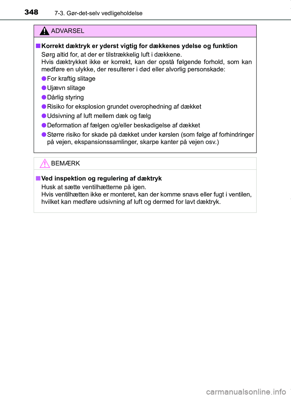TOYOTA AYGO 2017  Brugsanvisning (in Danish) 3487-3. Gør-det-selv vedligeholdelse
OM99Q24DK
ADVARSEL
n Korrekt dæktryk er yderst vigtig for dækkenes ydelse og funktion
Sørg altid for, at der er tilstrækkelig luft i dækkene.
Hvis dæktrykke