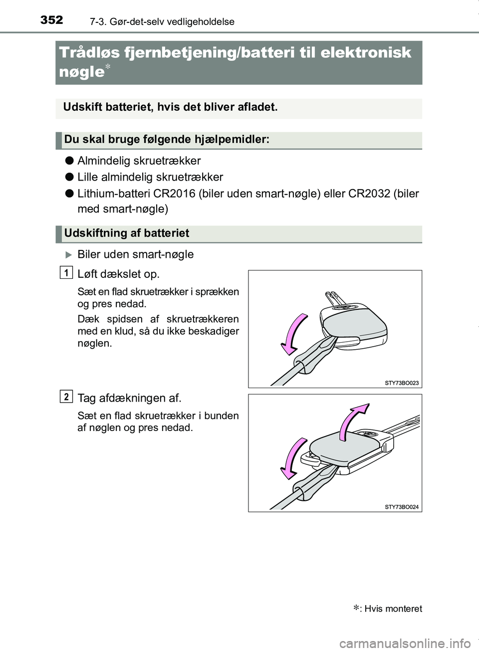 TOYOTA AYGO 2017  Brugsanvisning (in Danish) 3527-3. Gør-det-selv vedligeholdelse
OM99Q24DK
Trådløs fjernbetjening/batteri til elektronisk 
nøgle
∗
lAlmindelig skruetrækker
l Lille almindelig skruetrækker
l Lithium-batteri CR2016 (biler 