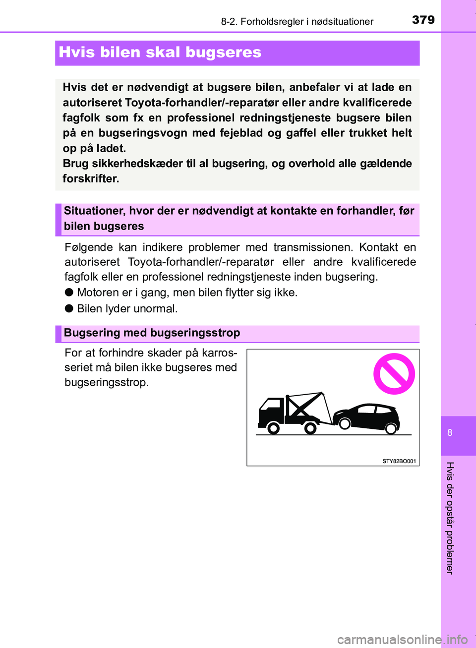 TOYOTA AYGO 2017  Brugsanvisning (in Danish) 3798-2. Forholdsregler i nødsituationer
8
Hvis der opstår problemer
OM99Q24DK
Hvis bilen skal bugseres
Følgende kan indikere problemer med transmissionen. Kontakt en
autoriseret Toyota-forhandler/-