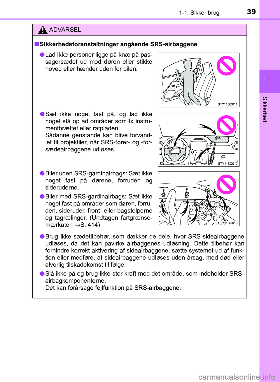 TOYOTA AYGO 2017  Brugsanvisning (in Danish) 391-1. Sikker brug
1
Sikkerhed
OM99Q24DK
ADVARSEL
n Sikkerhedsforanstaltninger angående SRS-airbaggene
l Brug ikke sædetilbehør, som dækker de dele, hvor SRS-sideairbaggene
udløses, da det kan p