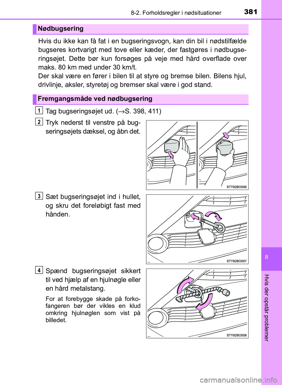 TOYOTA AYGO 2017  Brugsanvisning (in Danish) 3818-2. Forholdsregler i nødsituationer
8
Hvis der opstår problemer
OM99Q24DK
Hvis du ikke kan få fat i en bugseringsvogn, kan din bil i nødstilfælde
bugseres kortvarigt med tove eller kæder, de
