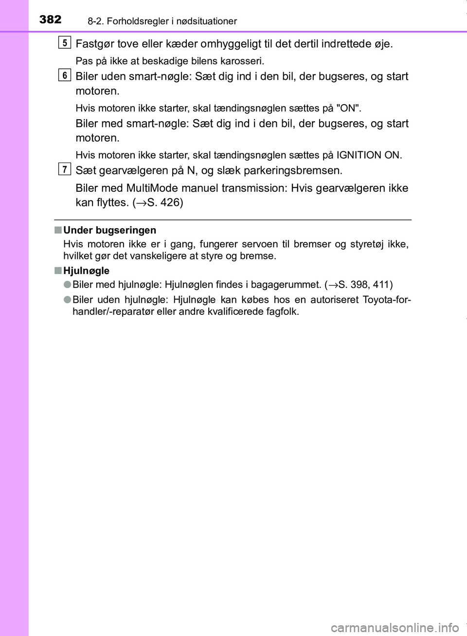 TOYOTA AYGO 2017  Brugsanvisning (in Danish) 3828-2. Forholdsregler i nødsituationer
OM99Q24DK
Fastgør tove eller kæder omhyggeligt til det dertil indrettede øje.
Pas på ikke at beskadige bilens karosseri.
Biler uden smart-nøgle: Sæt dig 