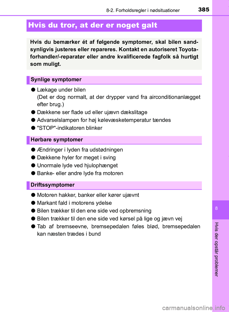 TOYOTA AYGO 2017  Brugsanvisning (in Danish) 3858-2. Forholdsregler i nødsituationer
8
Hvis der opstår problemer
OM99Q24DK
Hvis du tror, at der er noget galt
lLækage under bilen
(Det er dog normalt, at der dr ypper vand fra airconditionanlæg