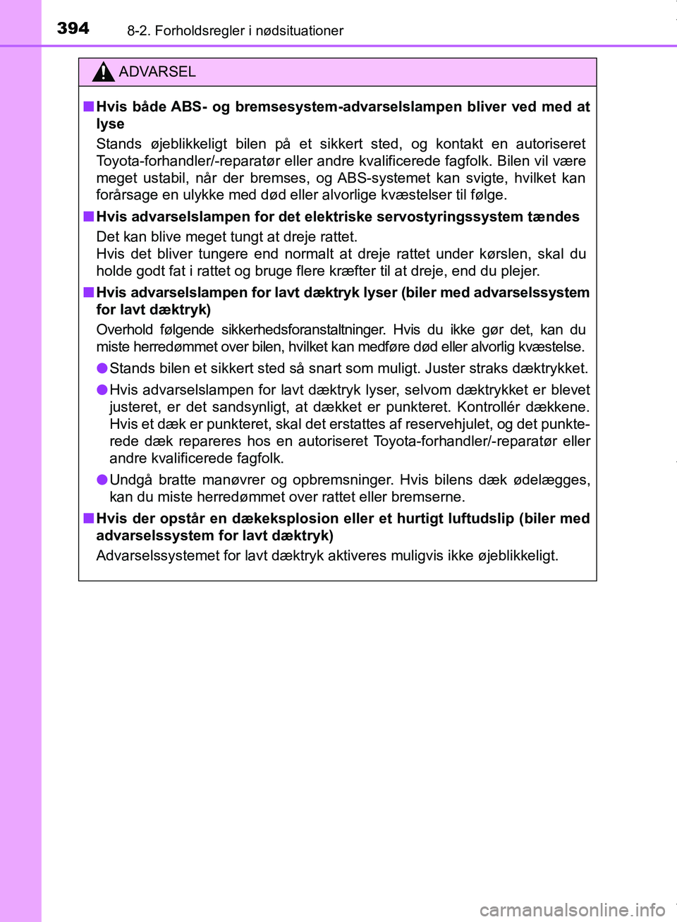 TOYOTA AYGO 2017  Brugsanvisning (in Danish) 3948-2. Forholdsregler i nødsituationer
OM99Q24DK
ADVARSEL
n Hvis både ABS- og bremsesystem-a dvarselslampen bliver ved med at
lyse
Stands øjeblikkeligt bilen på et sikkert sted, og kontakt en aut
