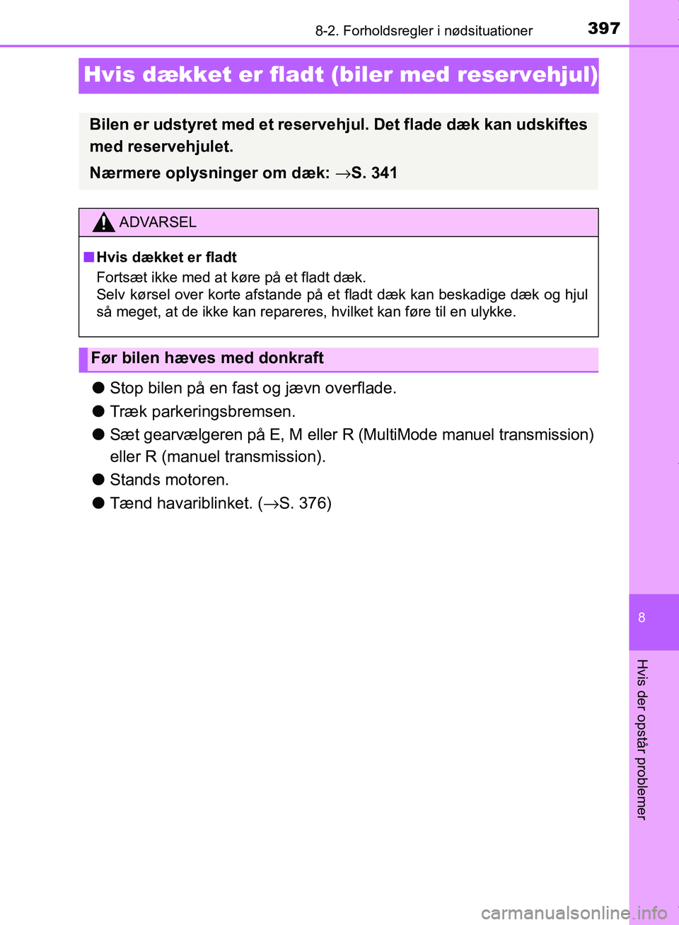TOYOTA AYGO 2017  Brugsanvisning (in Danish) 3978-2. Forholdsregler i nødsituationer
8
Hvis der opstår problemer
OM99Q24DK
Hvis dækket er fladt (biler med reservehjul)
lStop bilen på en fast og jævn overflade.
l Træk parkeringsbremsen.
l S
