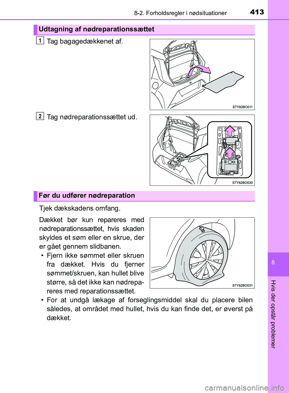 TOYOTA AYGO 2017  Brugsanvisning (in Danish) 4138-2. Forholdsregler i nødsituationer
8
Hvis der opstår problemer
OM99Q24DK
Tag bagagedækkenet af.
Tag nødreparationssættet ud.
Tjek dækskadens omfang.
Dækket bør kun repareres med
nødrepar