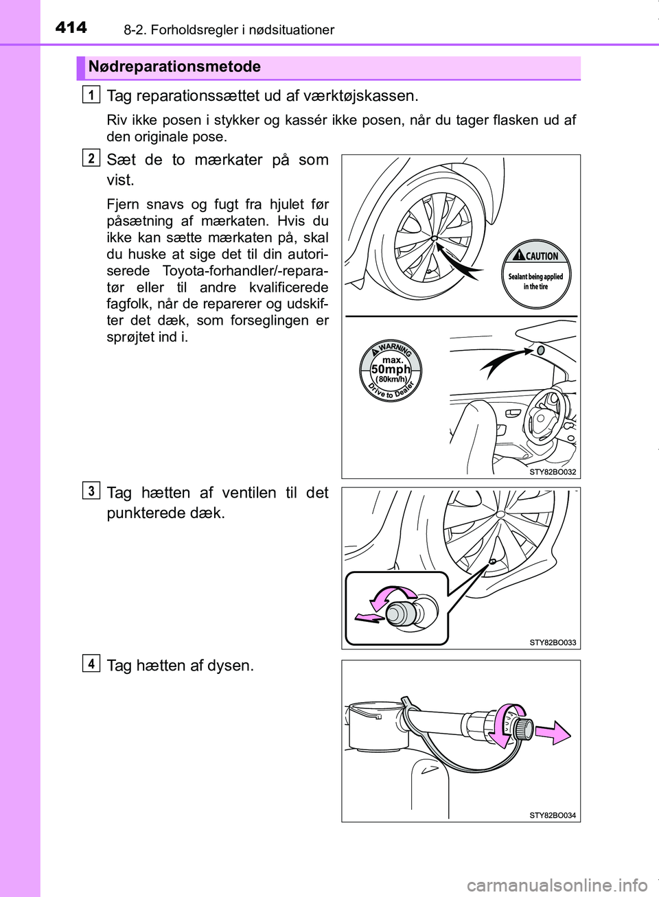 TOYOTA AYGO 2017  Brugsanvisning (in Danish) 4148-2. Forholdsregler i nødsituationer
OM99Q24DK
Tag reparationssættet ud af værktøjskassen.
Riv ikke posen i stykker og kassér ikke posen, når du tager flasken ud af
den originale pose.
Sæt d