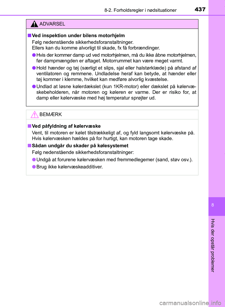 TOYOTA AYGO 2017  Brugsanvisning (in Danish) 4378-2. Forholdsregler i nødsituationer
8
Hvis der opstår problemer
OM99Q24DK
ADVARSEL
n Ved inspektion under bilens motorhjelm
Følg nedenstående sikkerhedsforanstaltninger. 
Ellers kan du komme a