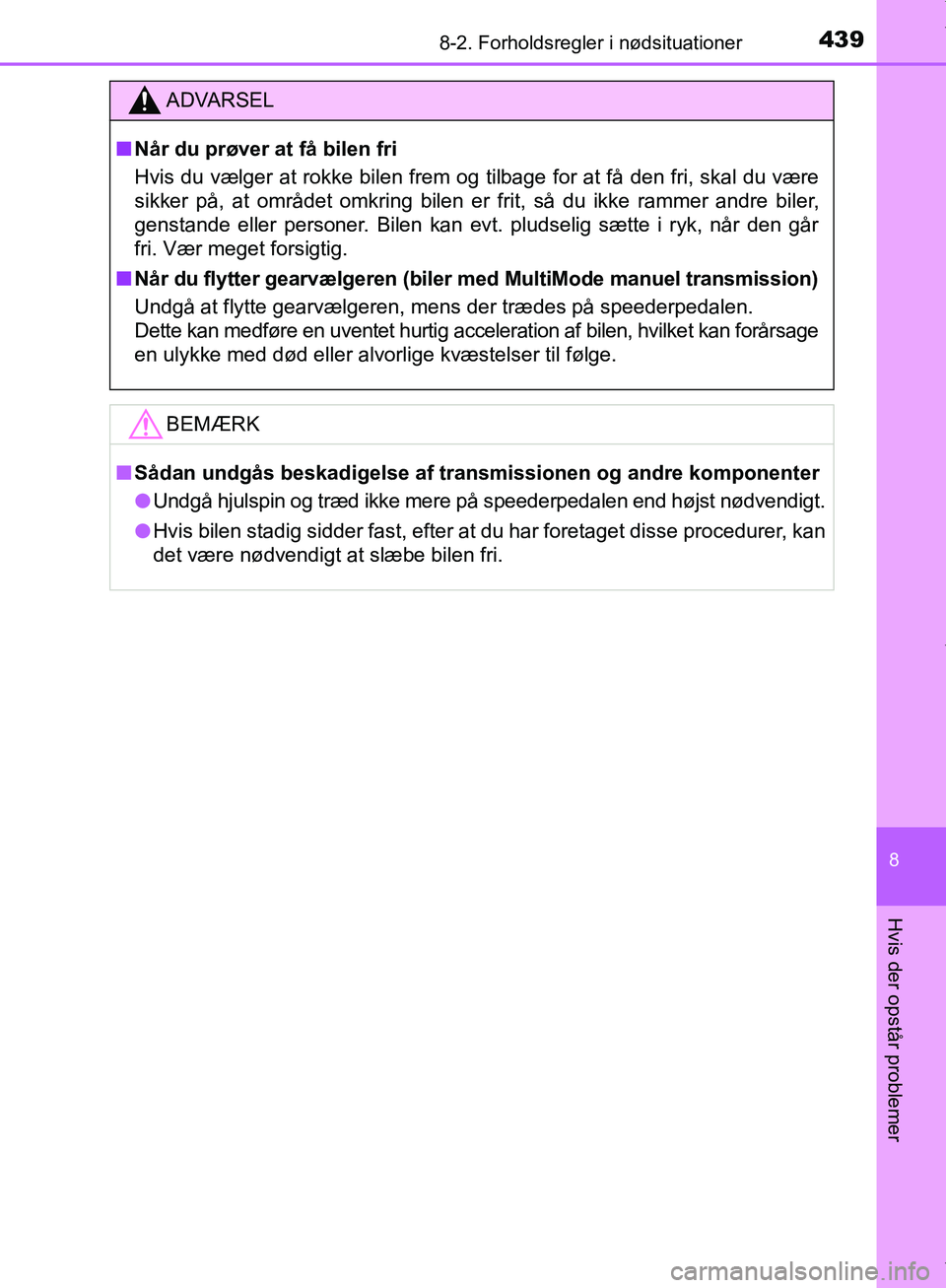 TOYOTA AYGO 2017  Brugsanvisning (in Danish) 4398-2. Forholdsregler i nødsituationer
8
Hvis der opstår problemer
OM99Q24DK
ADVARSEL
n Når du prøver at få bilen fri
Hvis du vælger at rokke bilen frem og tilbage for at få den fri, skal du v