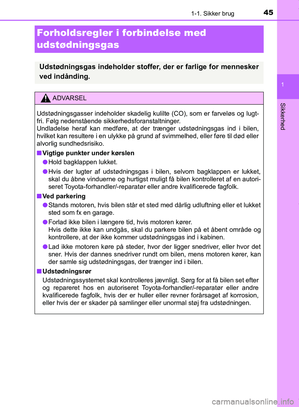 TOYOTA AYGO 2017  Brugsanvisning (in Danish) 451-1. Sikker brug
1
Sikkerhed
OM99Q24DK
Forholdsregler i forbindelse med 
udstødningsgas
Udstødningsgas indeholder stoffer, der er farlige for mennesker
ved indånding.
ADVARSEL
Udstødningsgasser 